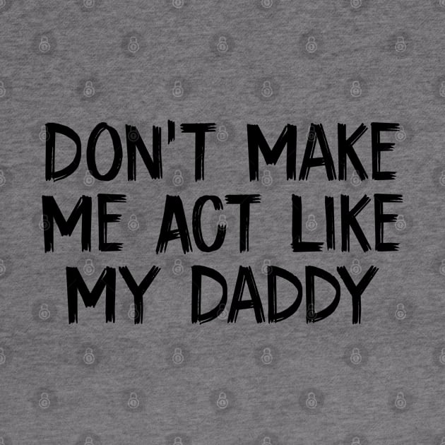 Don't Make Me Act Like My Daddy by TIHONA